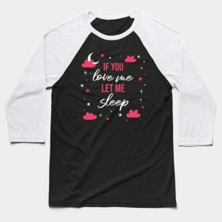 If you love me let me sleep Baseball T-Shirt